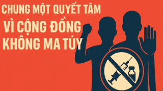VÌ CỘNG ĐỒNG KHÔNG MA TÚY: BẢO VỆ CHÍNH MÌNH VÀ NGƯỜI THÂN